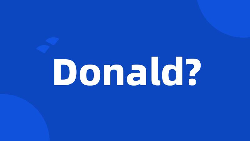 Donald?