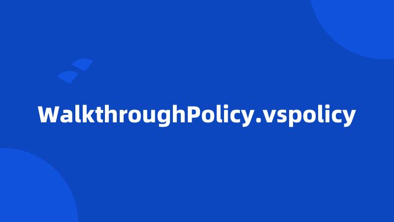 WalkthroughPolicy.vspolicy