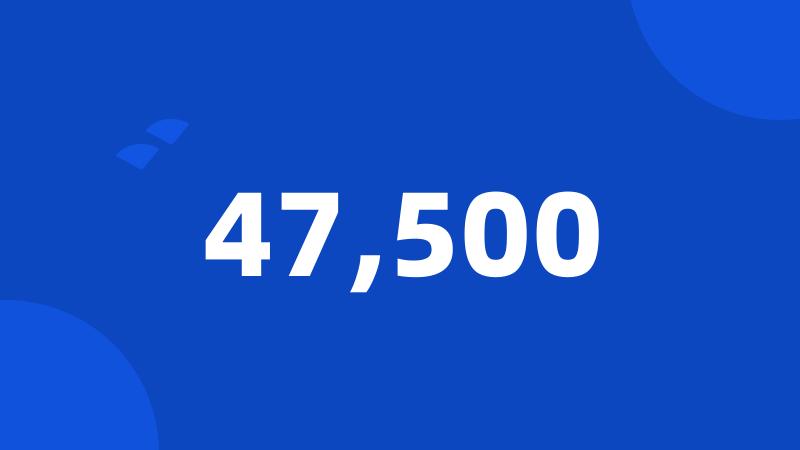 47,500