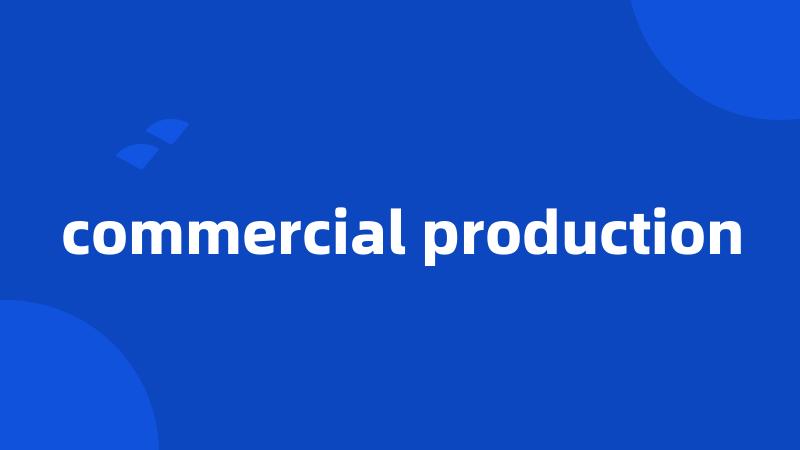 commercial production