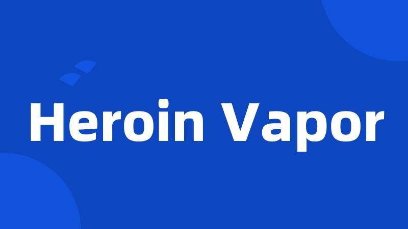 Heroin Vapor