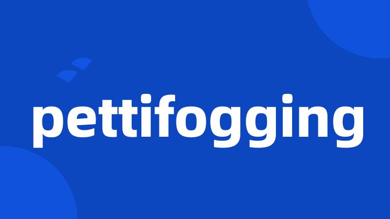 pettifogging