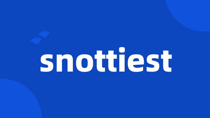 snottiest