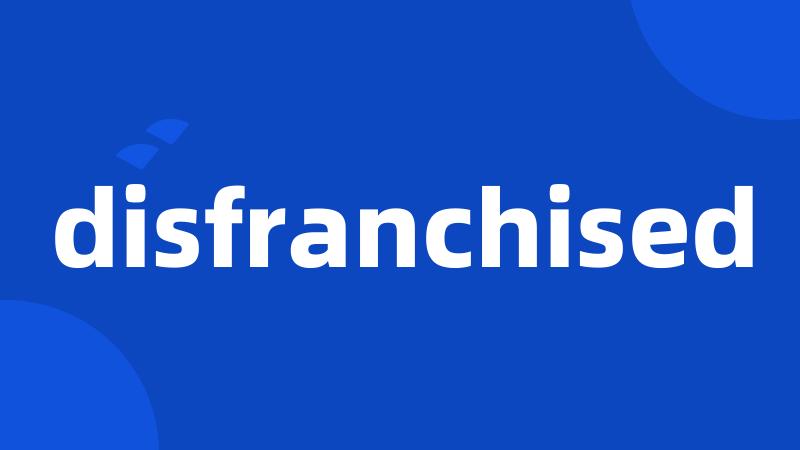 disfranchised