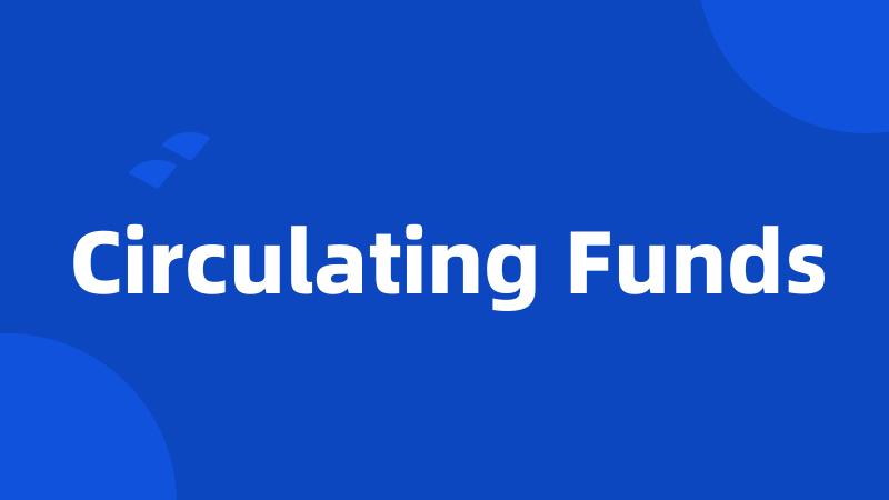 Circulating Funds