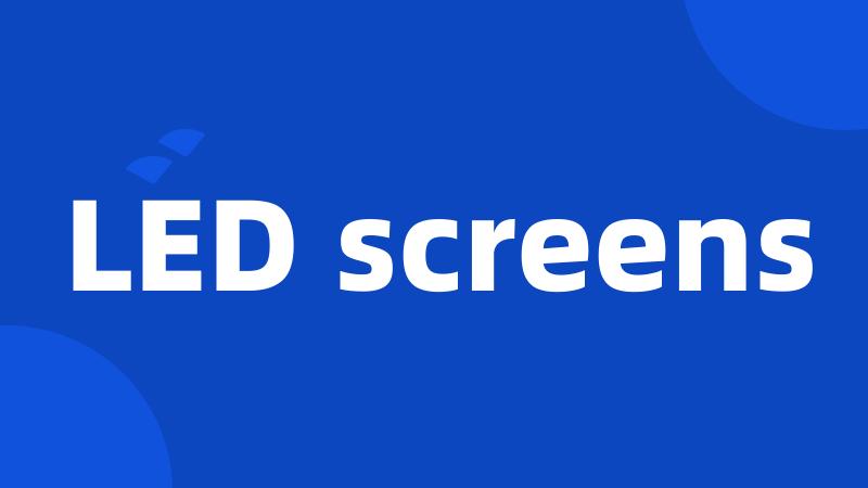 LED screens