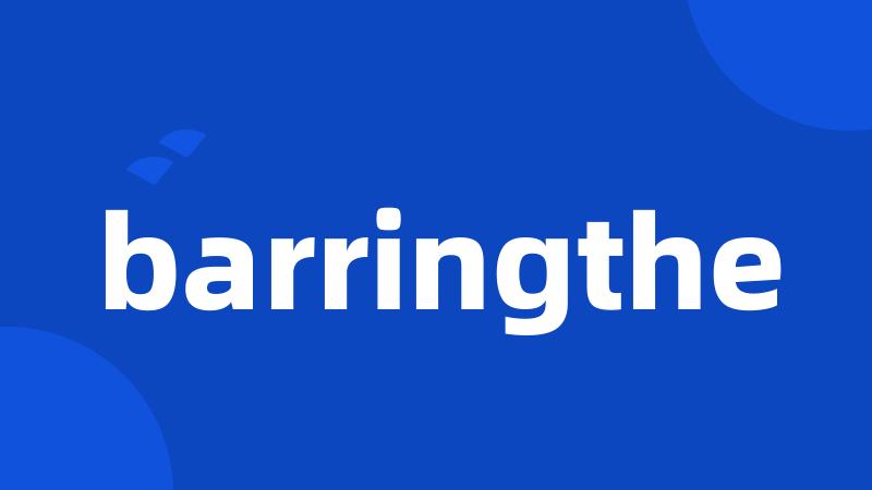 barringthe