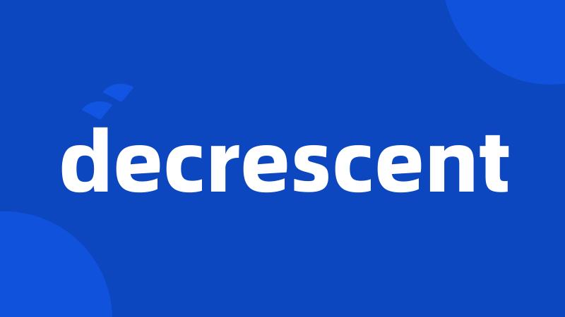 decrescent