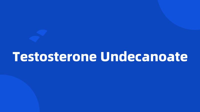 Testosterone Undecanoate