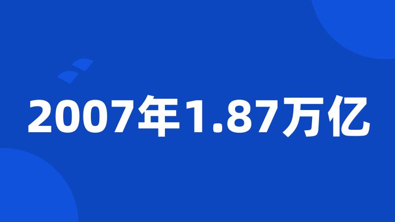 2007年1.87万亿