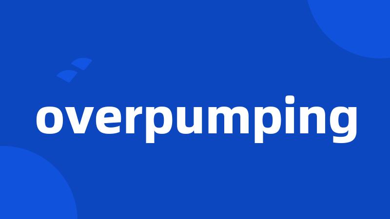 overpumping