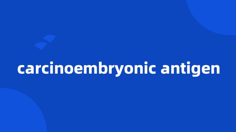 carcinoembryonic antigen