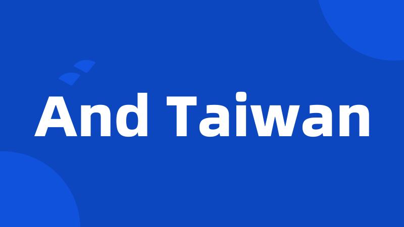 And Taiwan