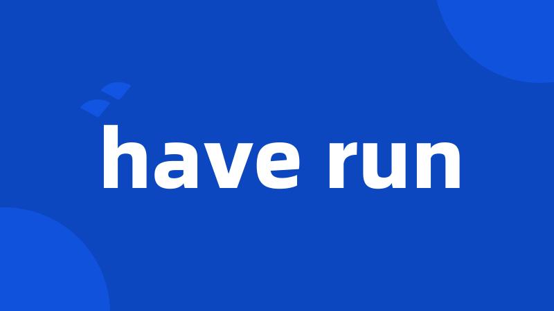 have run