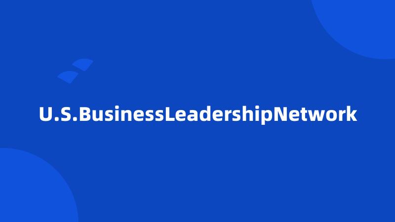 U.S.BusinessLeadershipNetwork