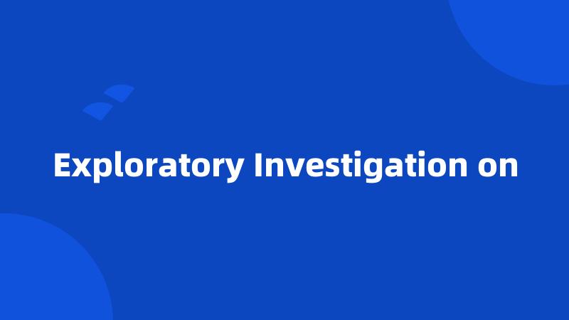 Exploratory Investigation on