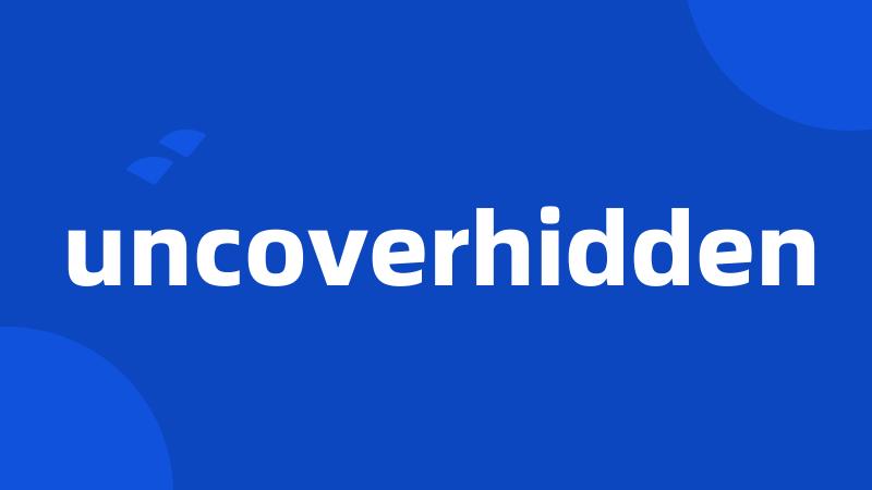 uncoverhidden