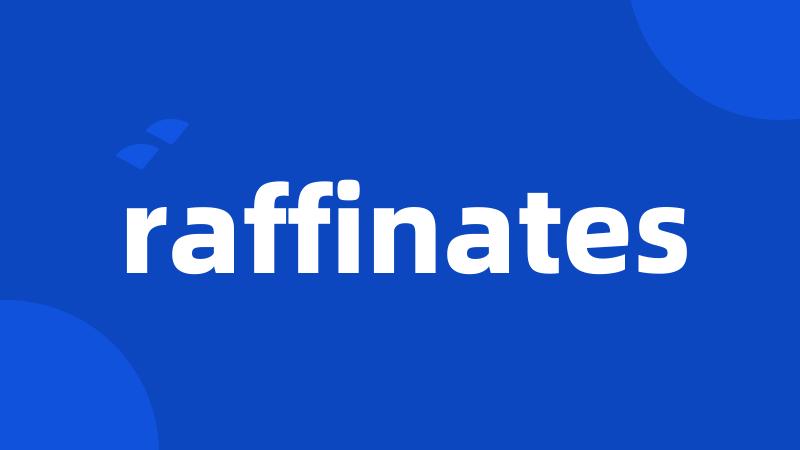 raffinates