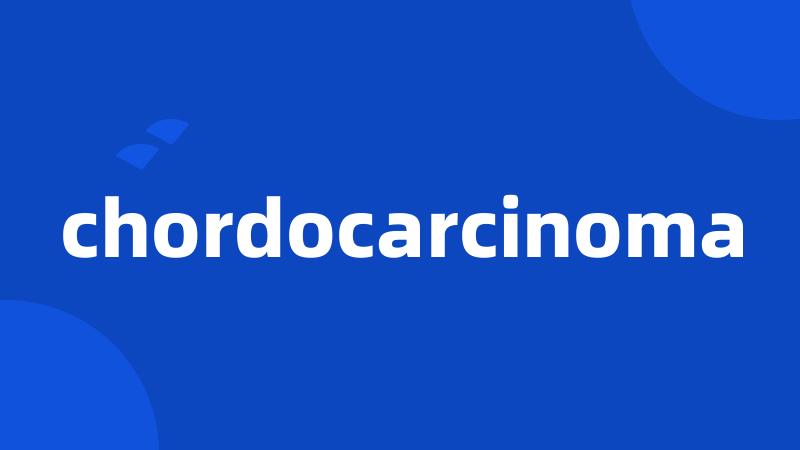 chordocarcinoma