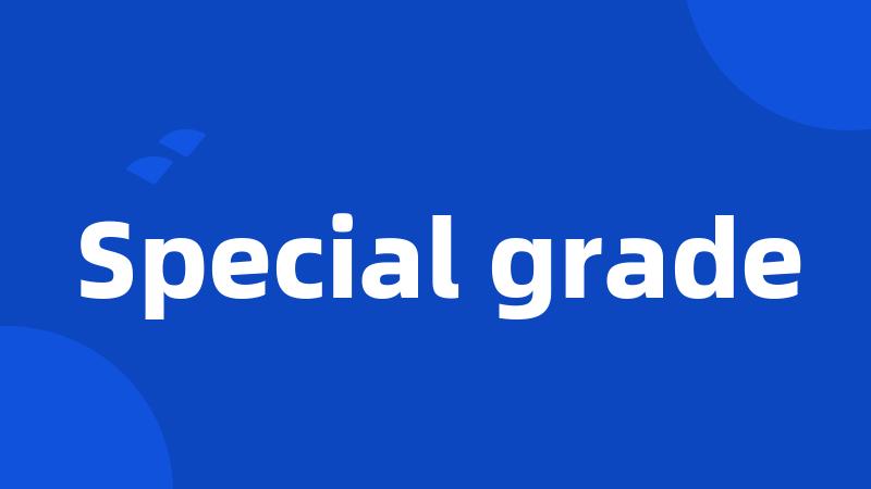 Special grade