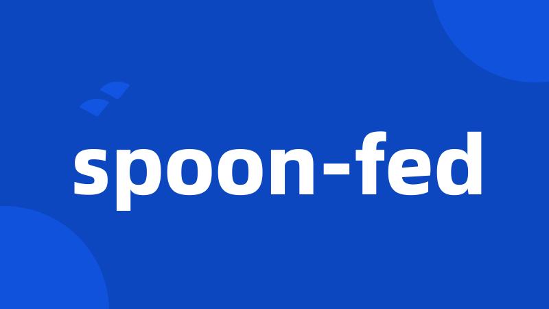 spoon-fed