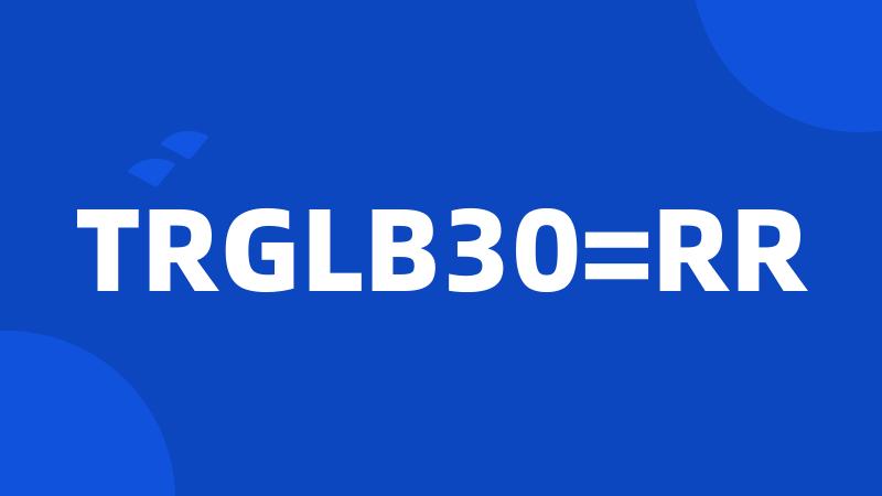 TRGLB30=RR