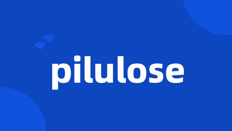 pilulose