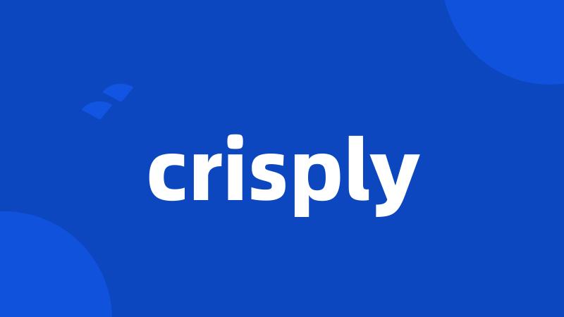 crisply