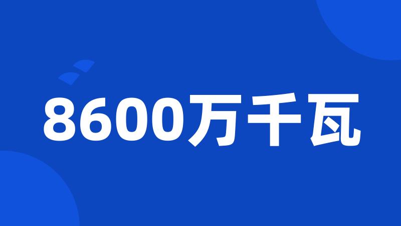 8600万千瓦