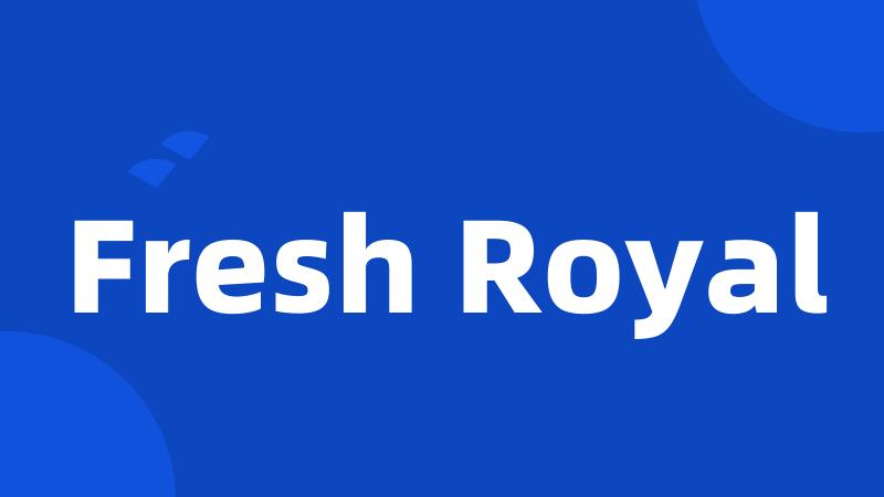 Fresh Royal