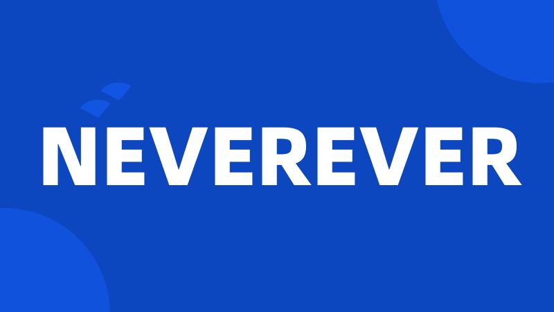 NEVEREVER