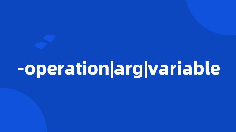 -operation|arg|variable