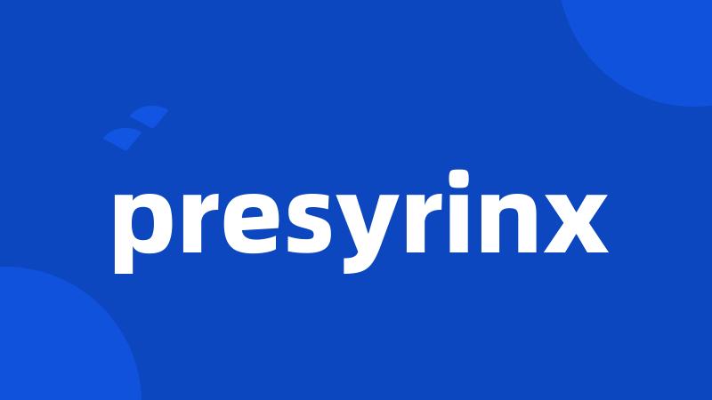 presyrinx