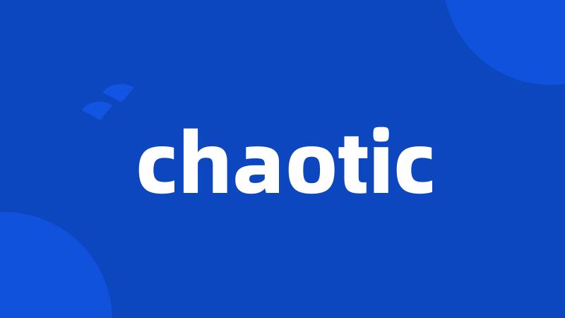 chaotic