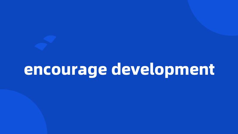 encourage development