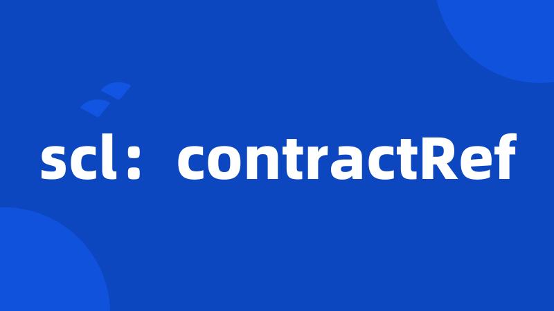 scl：contractRef