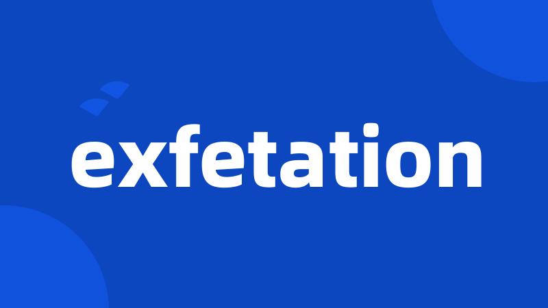 exfetation