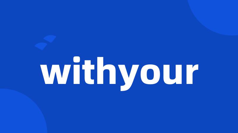 withyour