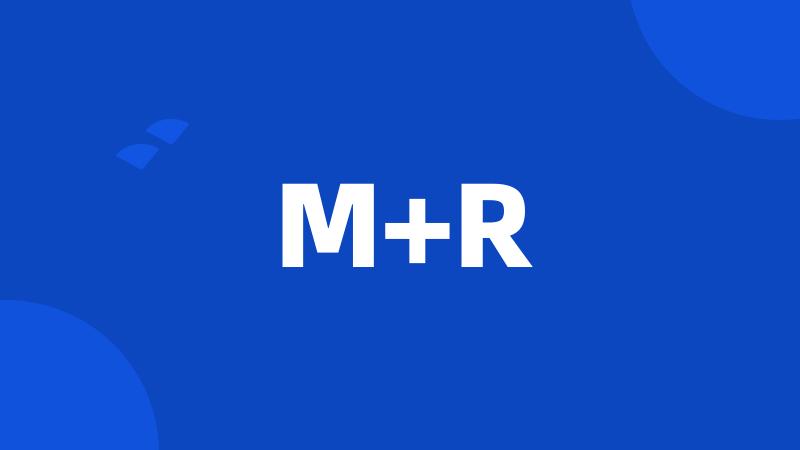 M+R