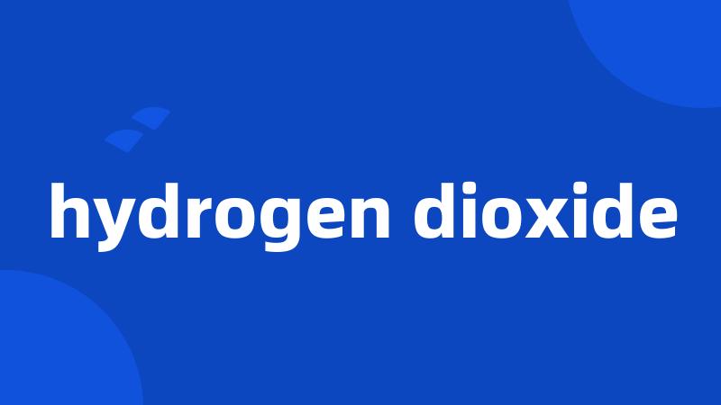 hydrogen dioxide