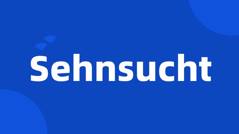 Sehnsucht