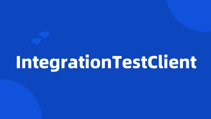 IntegrationTestClient