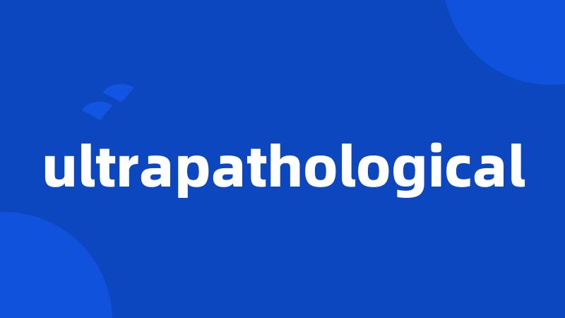 ultrapathological