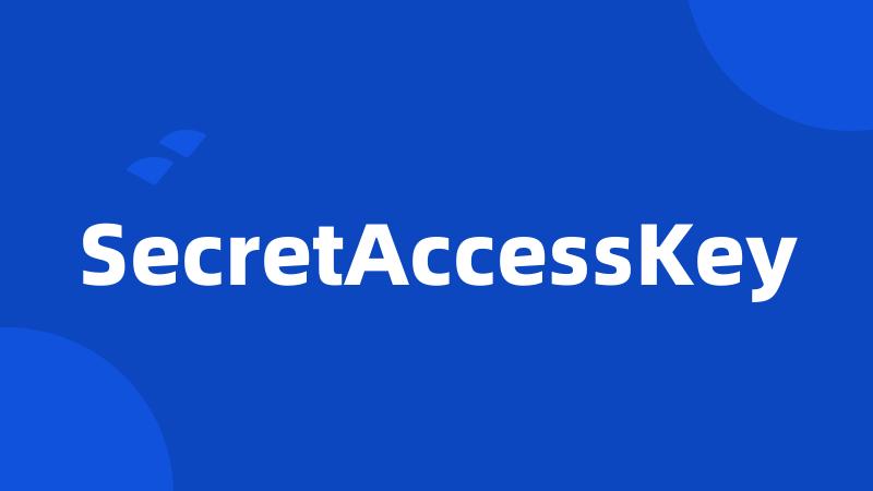 SecretAccessKey