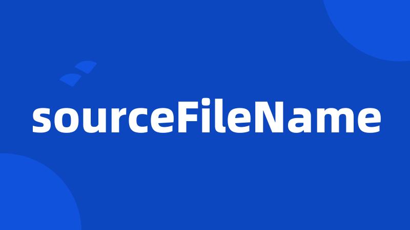 sourceFileName