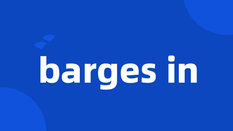 barges in