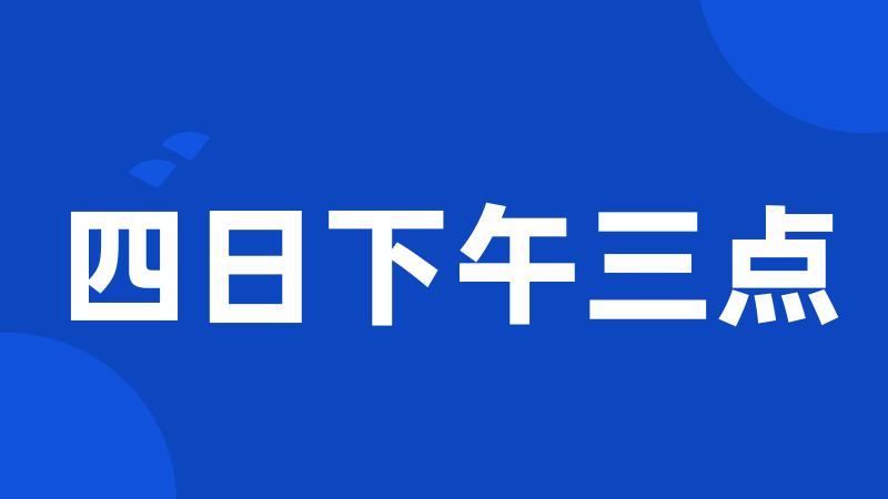 四日下午三点