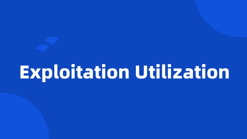 Exploitation Utilization