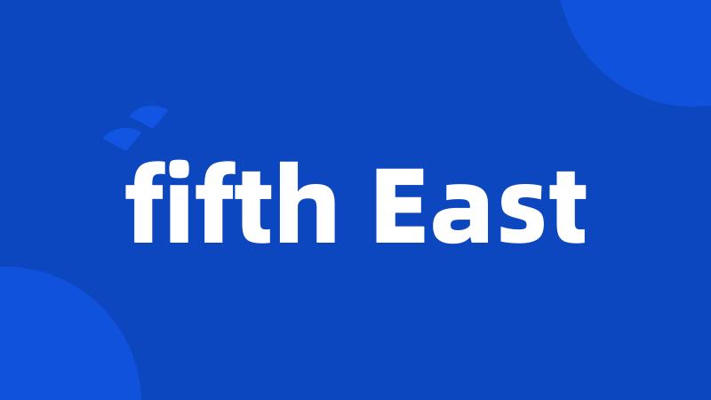 fifth East