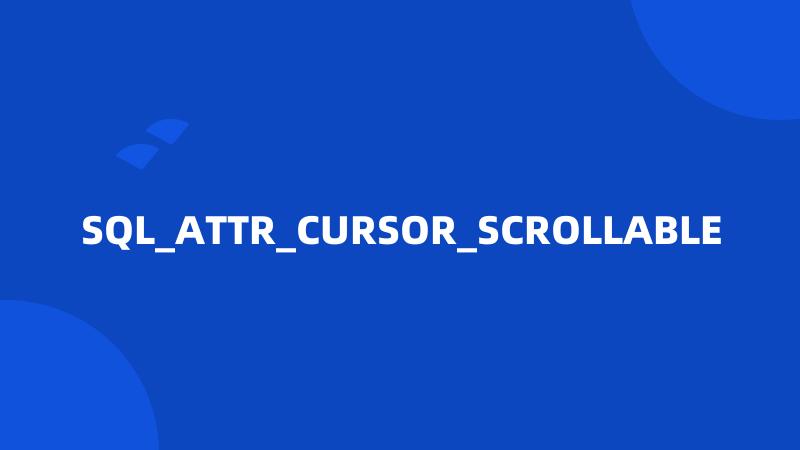 SQL_ATTR_CURSOR_SCROLLABLE